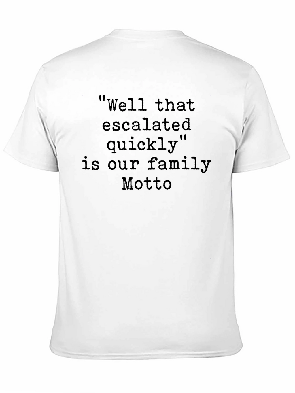 Family Motto T-Shirt: Well That Escalated Quickly