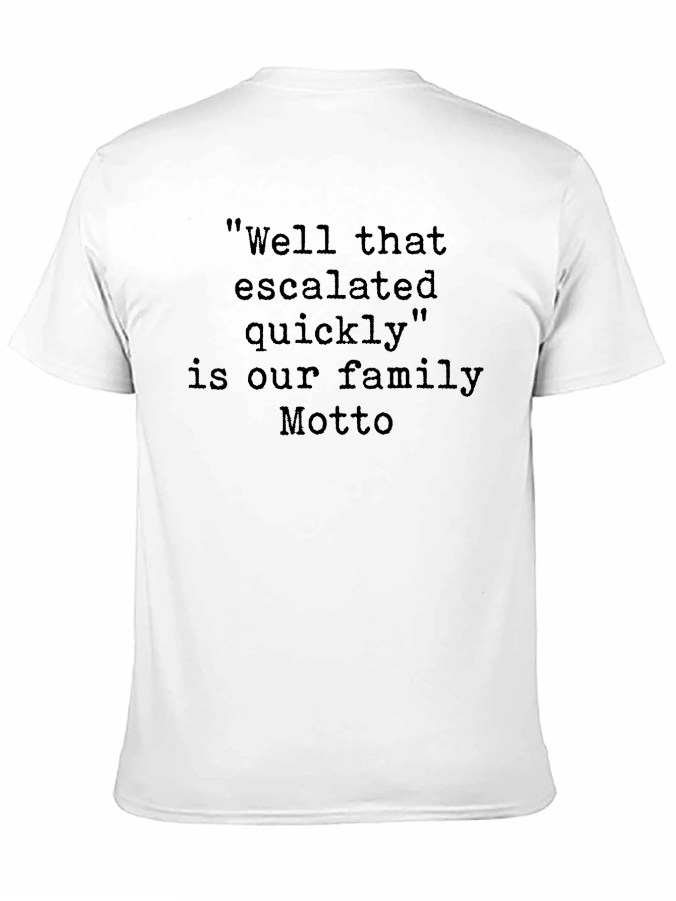 Family Motto T-Shirt: Well That Escalated Quickly
