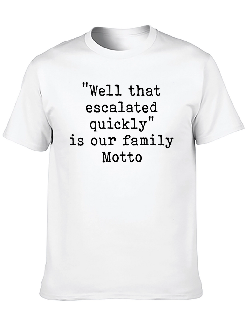 Family Motto T-Shirt: Well That Escalated Quickly