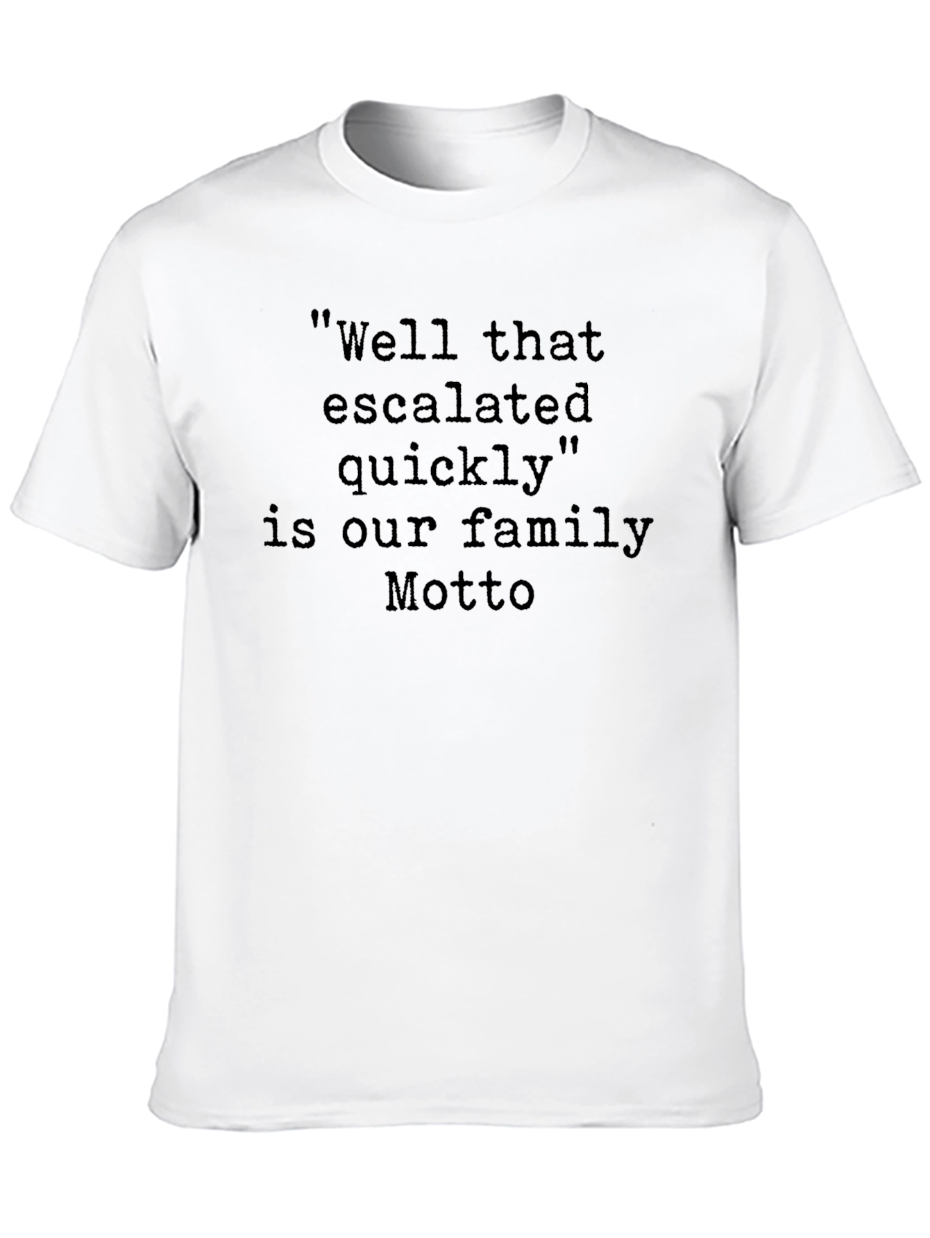 Family Motto T-Shirt: Well That Escalated Quickly