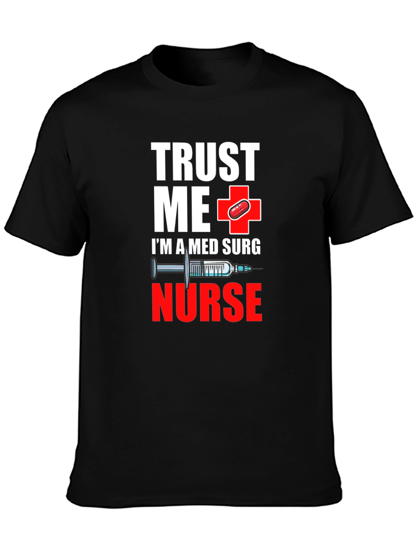 Trust Me Im A Med Surg Nurse T-Shirt