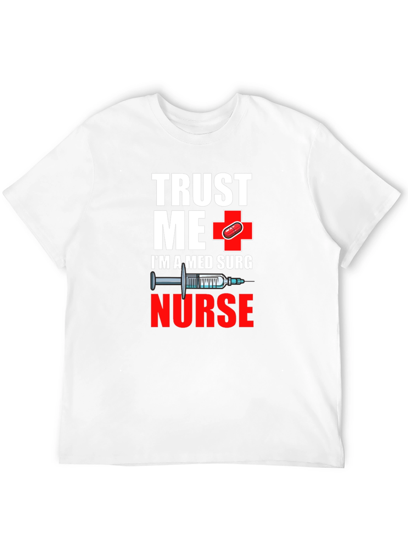 Trust Me Im A Med Surg Nurse T-Shirt