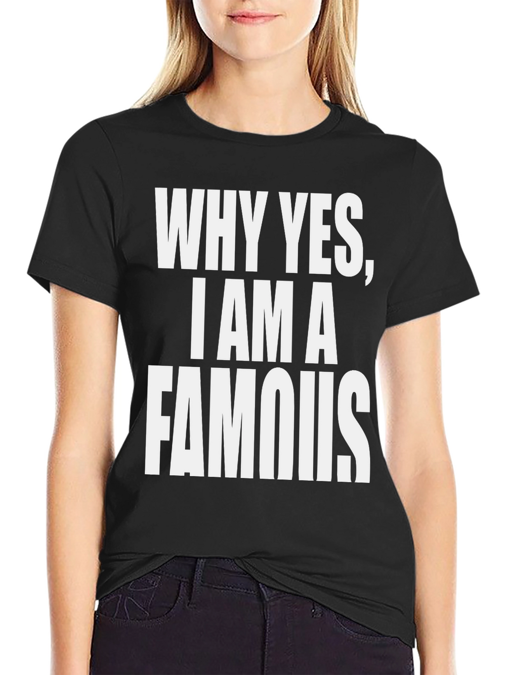 Why Yes I Am A Famous T-Shirt - Black