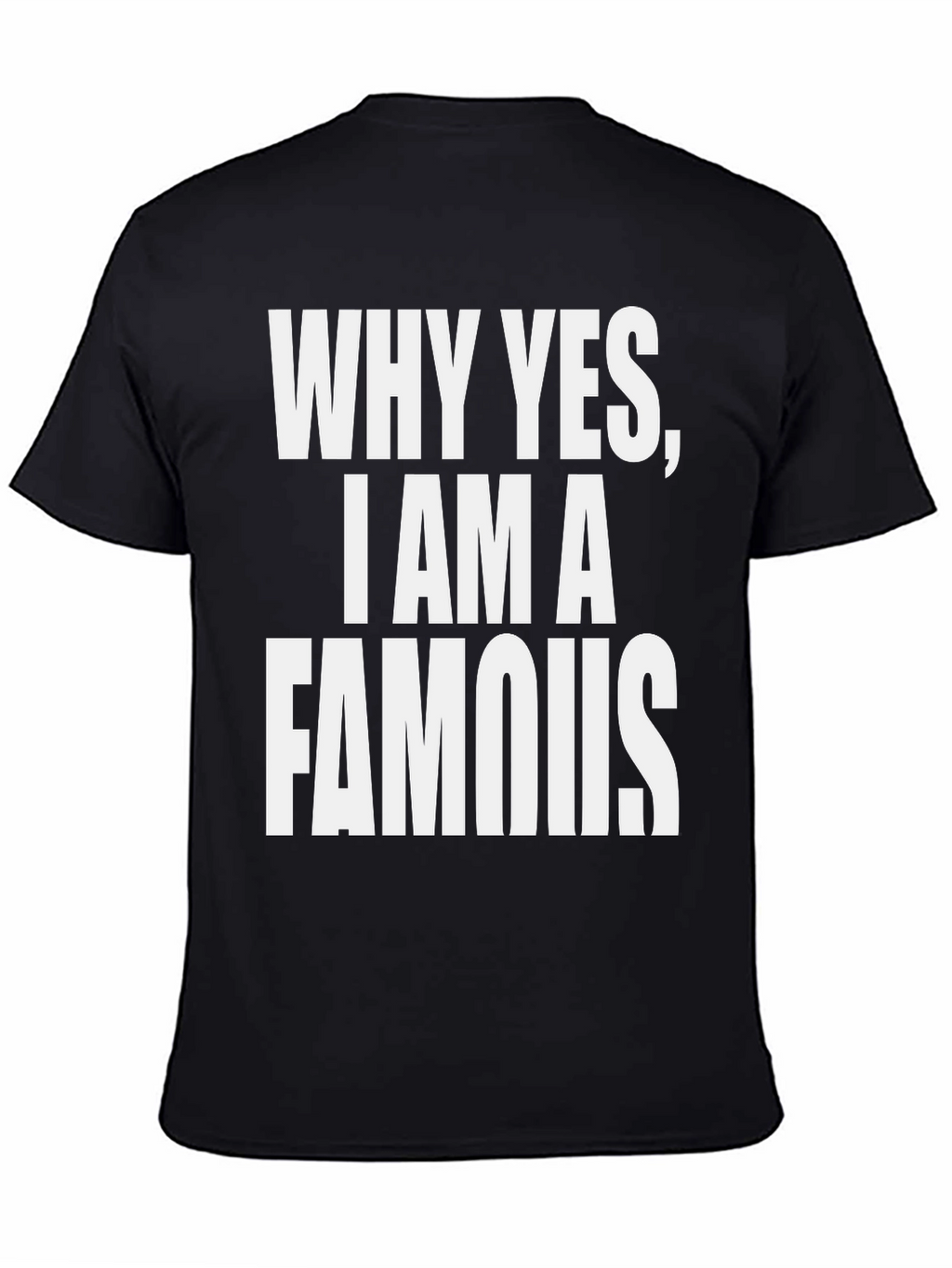 Why Yes I Am A Famous T-Shirt - Black