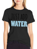 Just Add Water T-Shirt - Funny Graphic Tee