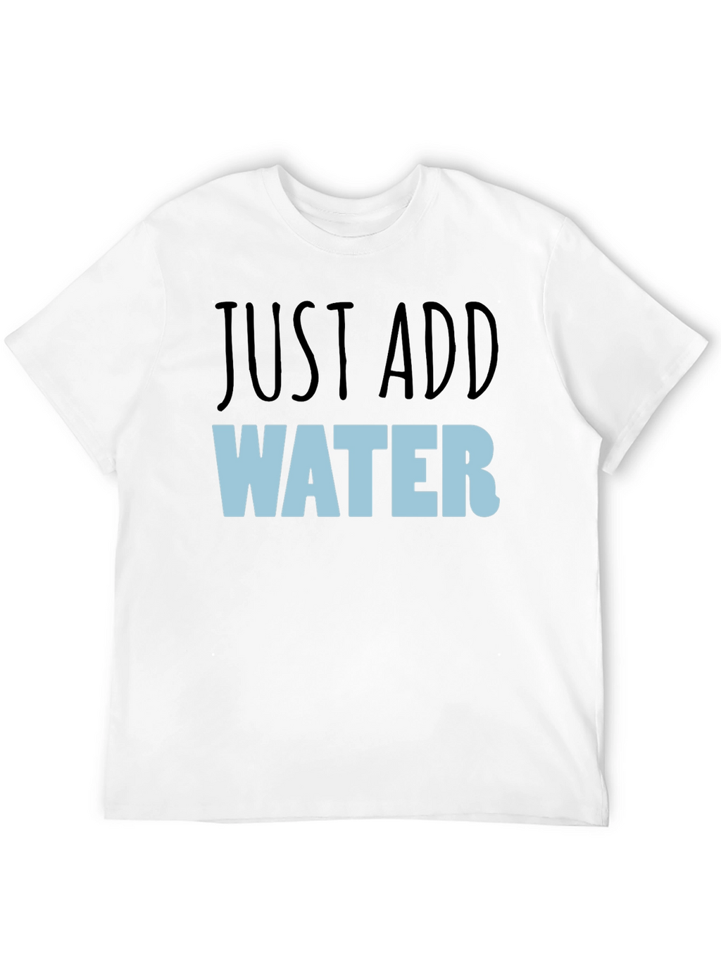 Just Add Water T-Shirt - Funny Graphic Tee