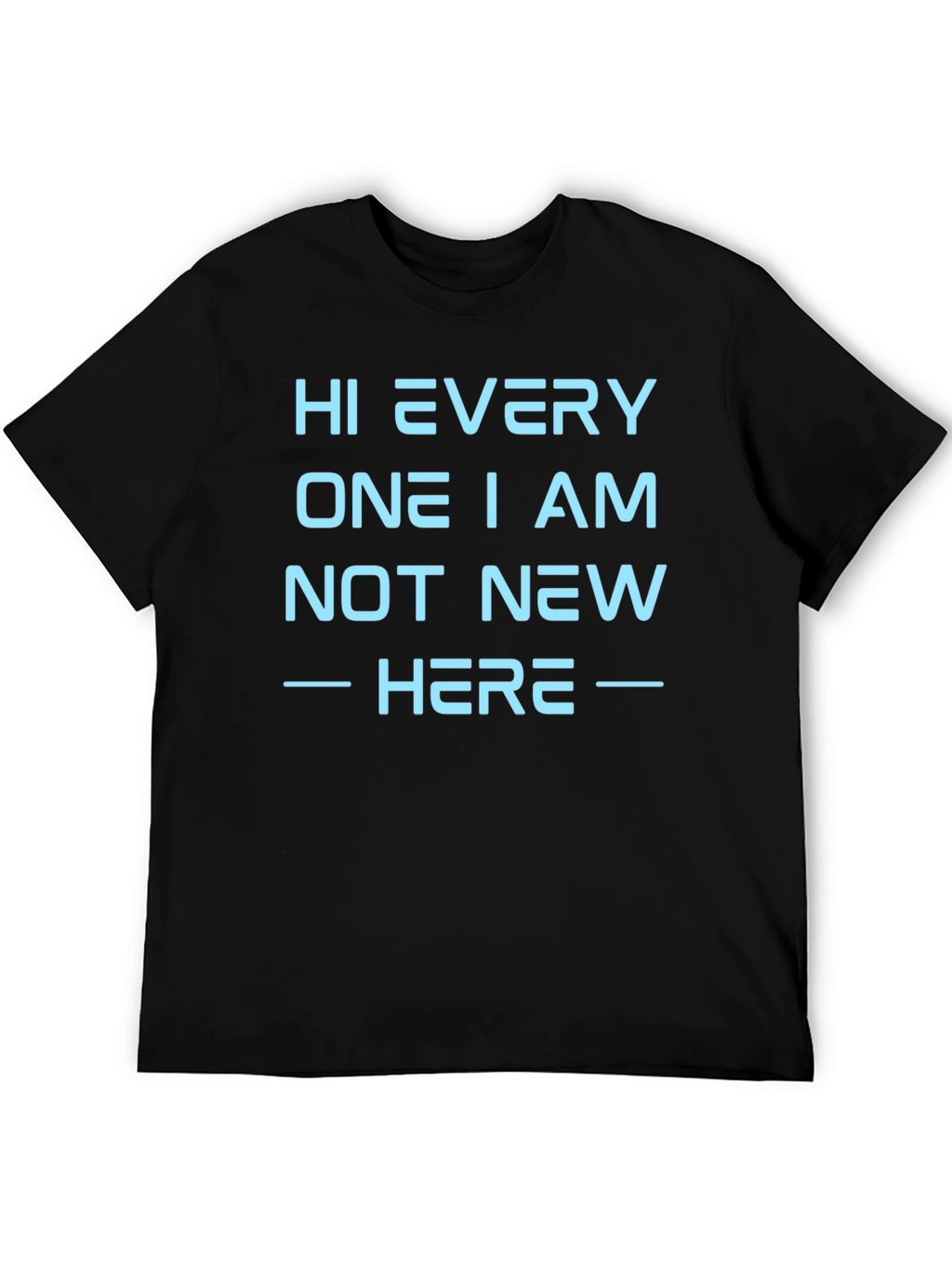 Hi Every One I Am Not New Here T-Shirt