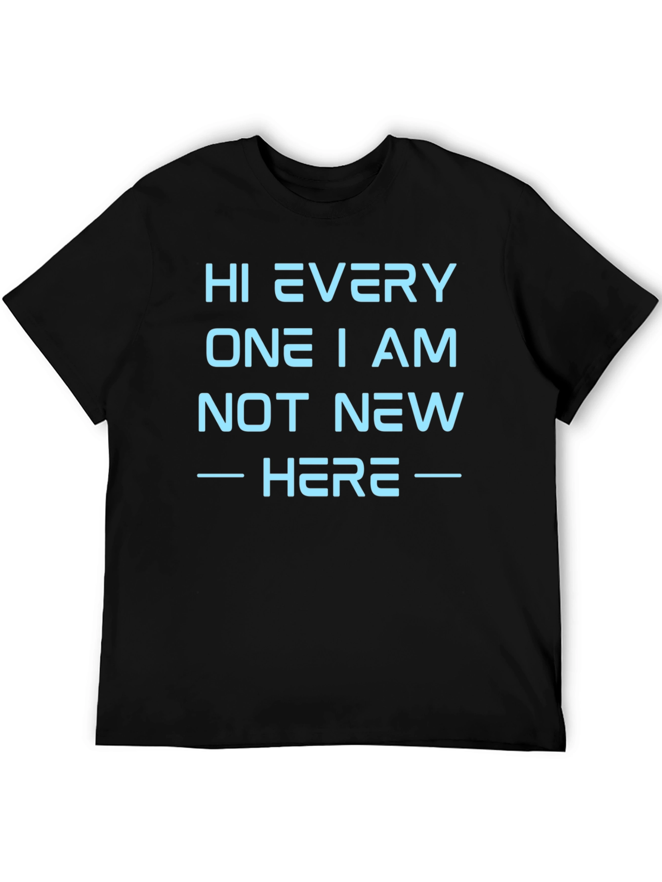 Hi Every One I Am Not New Here T-Shirt