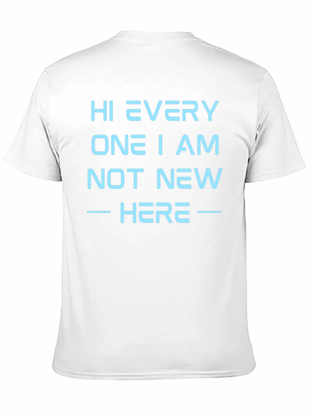 Hi Every One I Am Not New Here T-Shirt