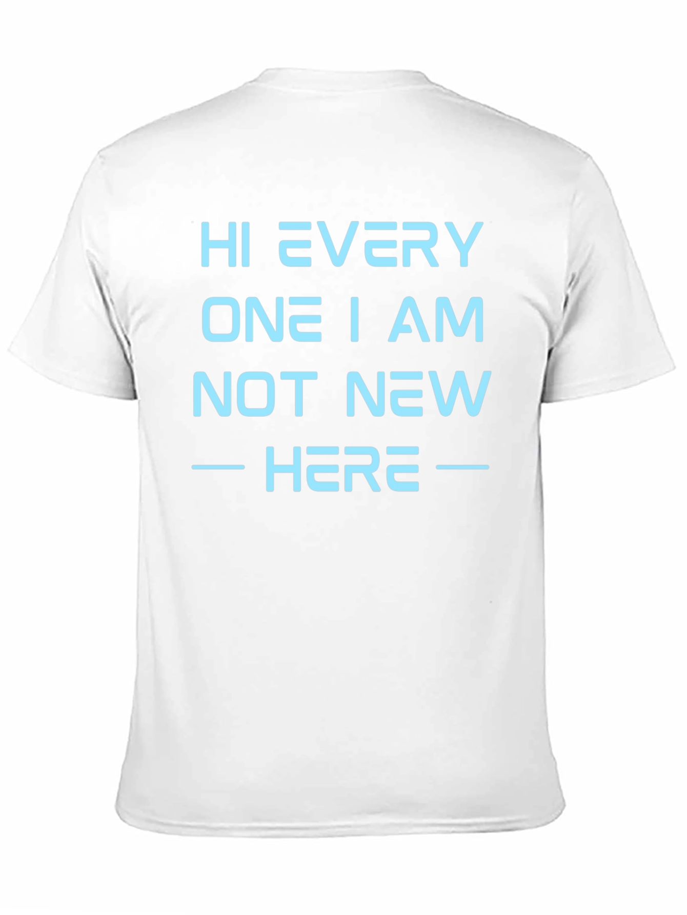 Hi Every One I Am Not New Here T-Shirt