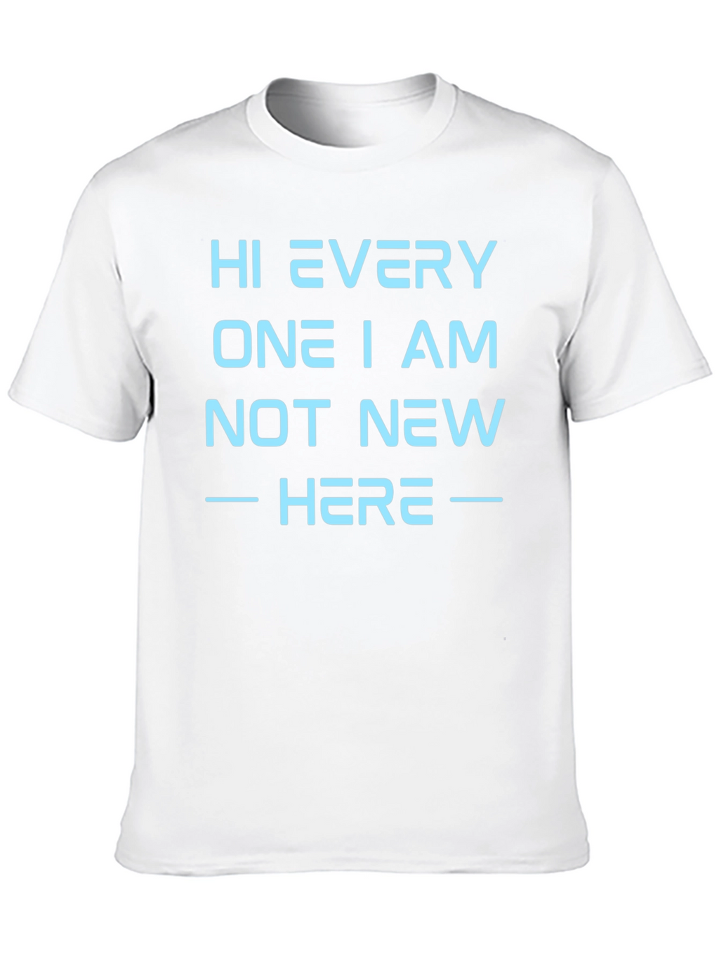 Hi Every One I Am Not New Here T-Shirt