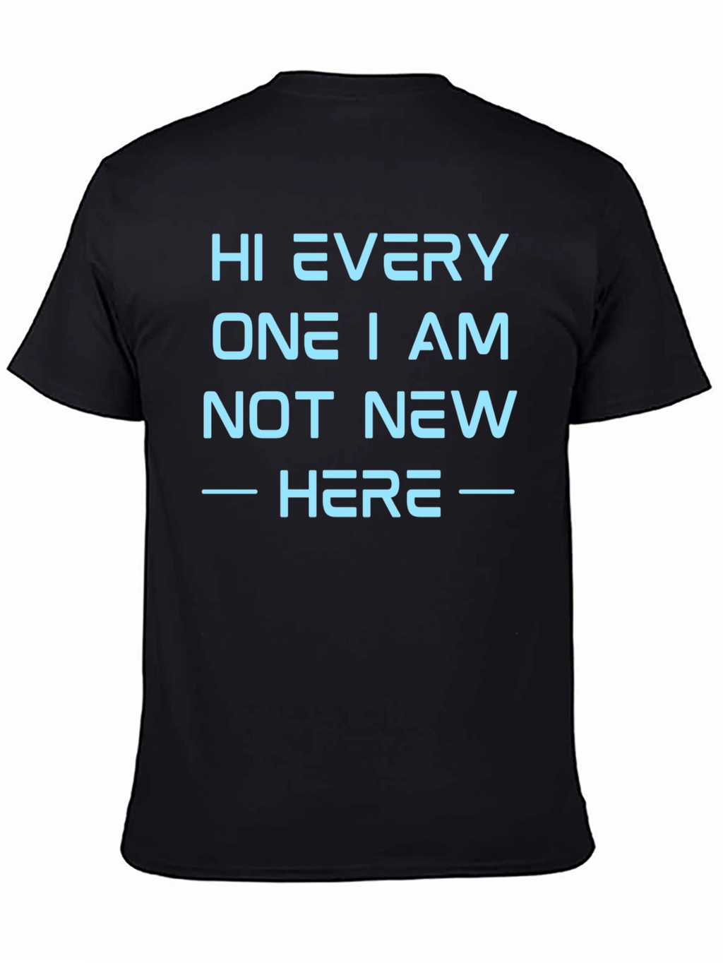 Hi Every One I Am Not New Here T-Shirt