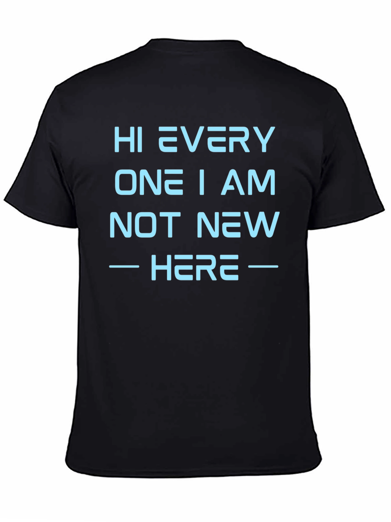 Hi Every One I Am Not New Here T-Shirt