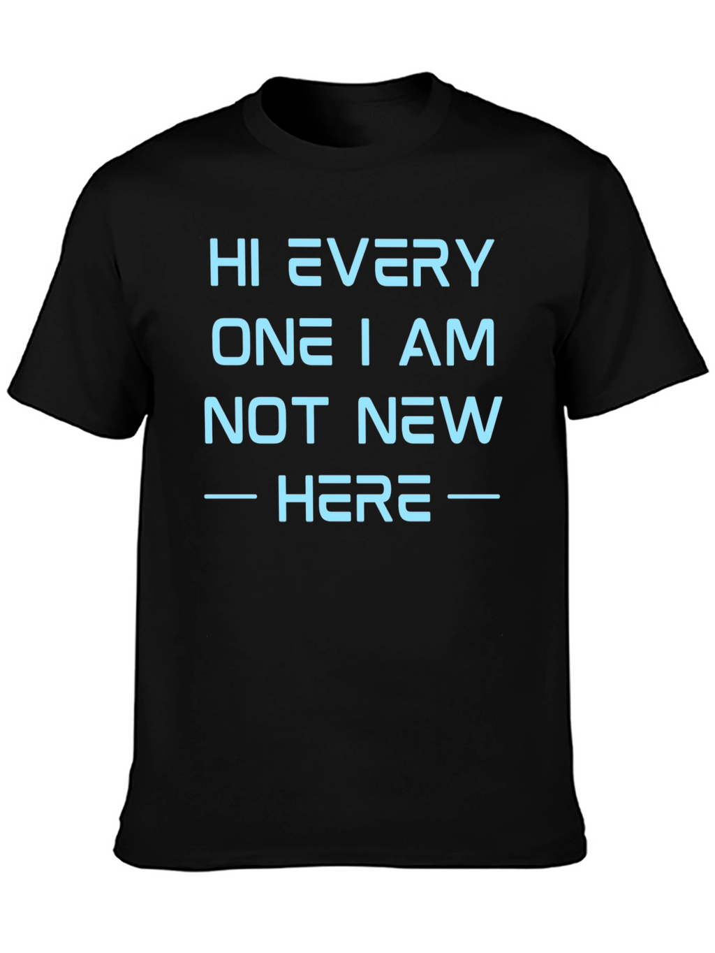 Hi Every One I Am Not New Here T-Shirt