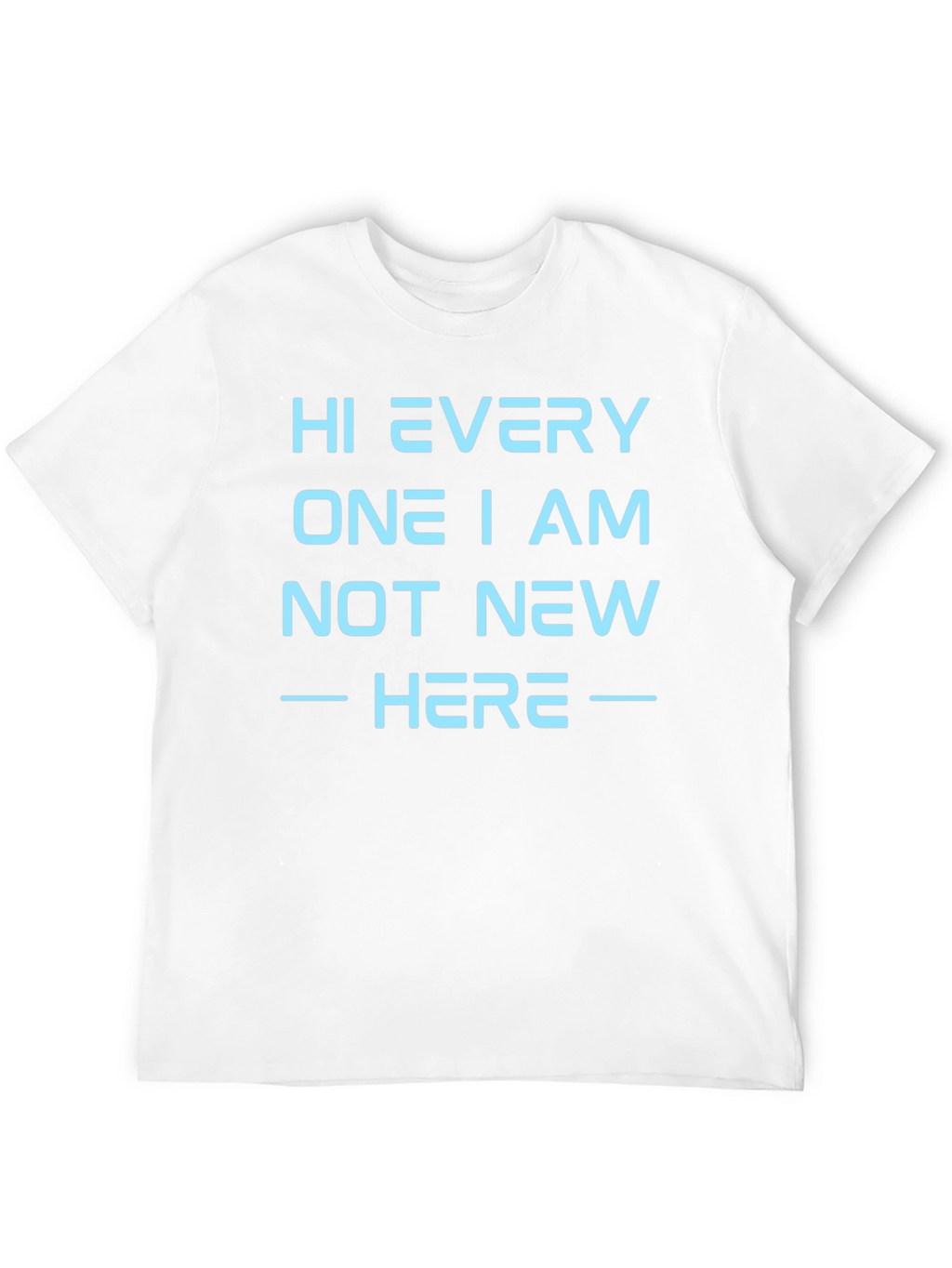 Hi Every One I Am Not New Here T-Shirt