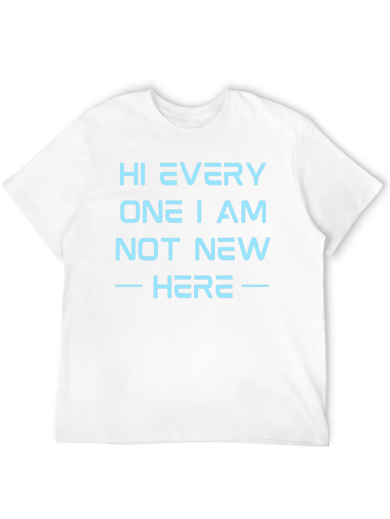 Hi Every One I Am Not New Here T-Shirt