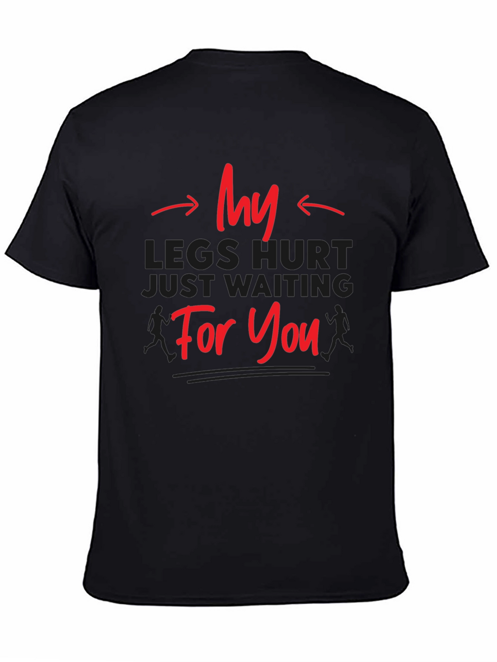 Funny Running T-Shirt - My Legs Hurt Waiting