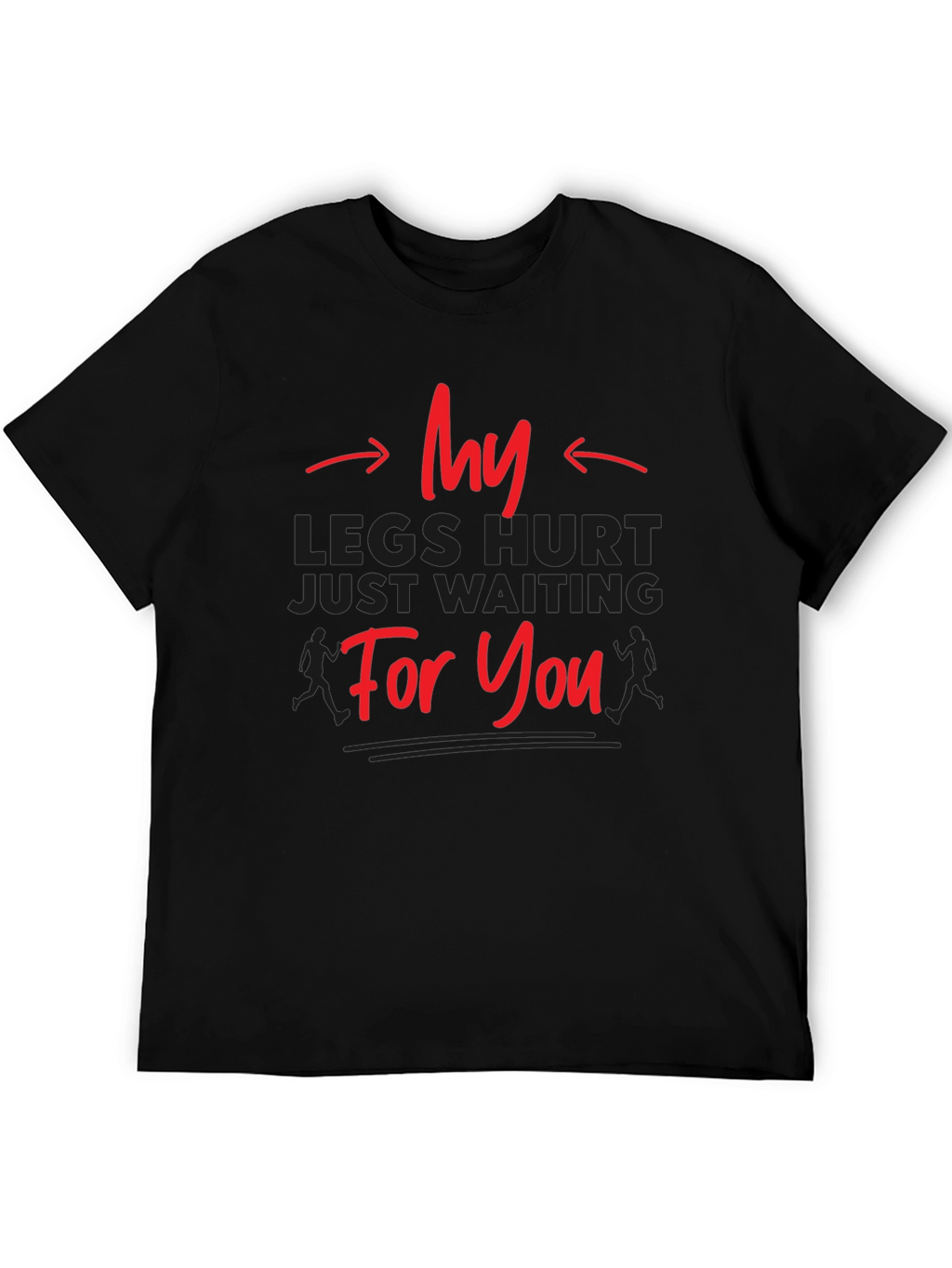 Funny Running T-Shirt - My Legs Hurt Waiting
