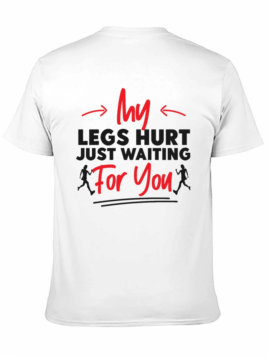 Funny Running T-Shirt - My Legs Hurt Waiting