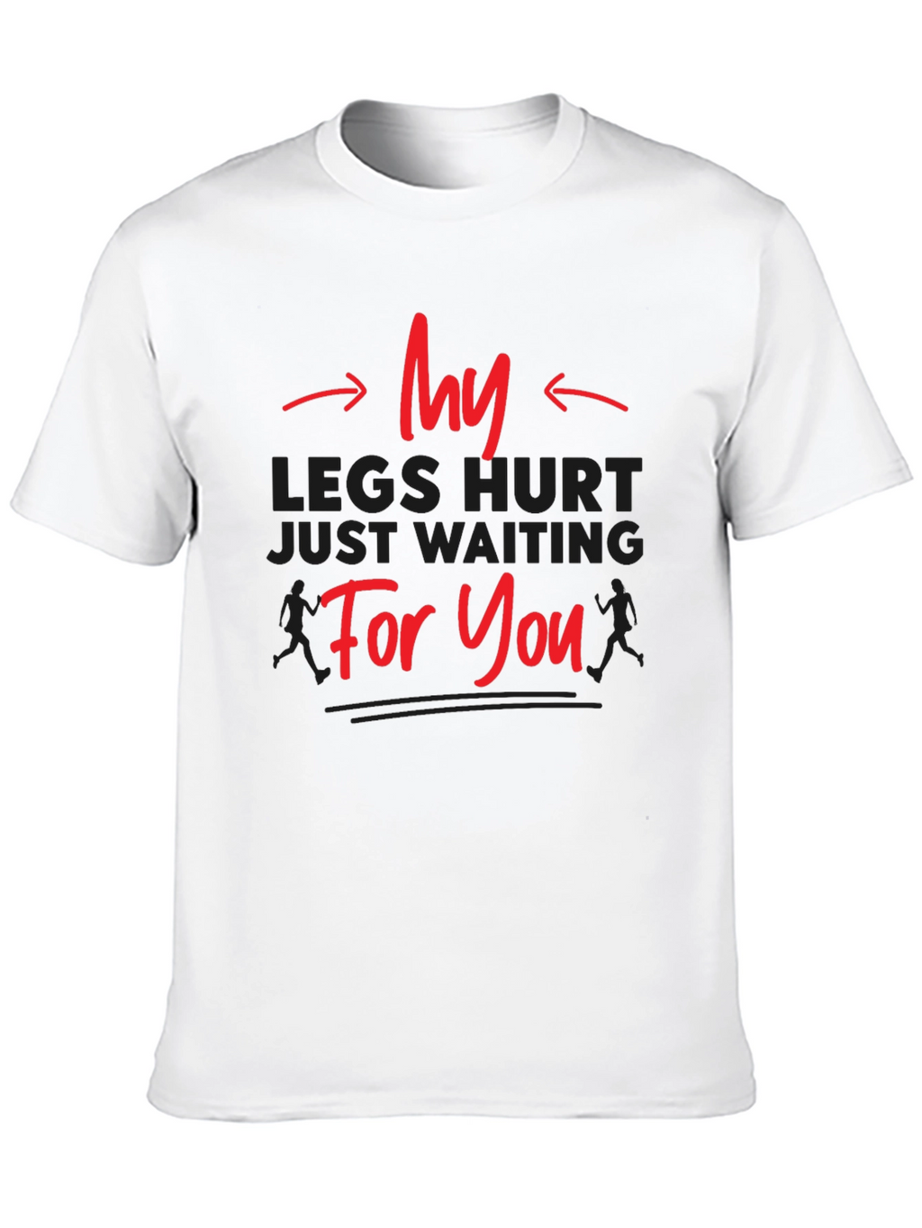 Funny Running T-Shirt - My Legs Hurt Waiting