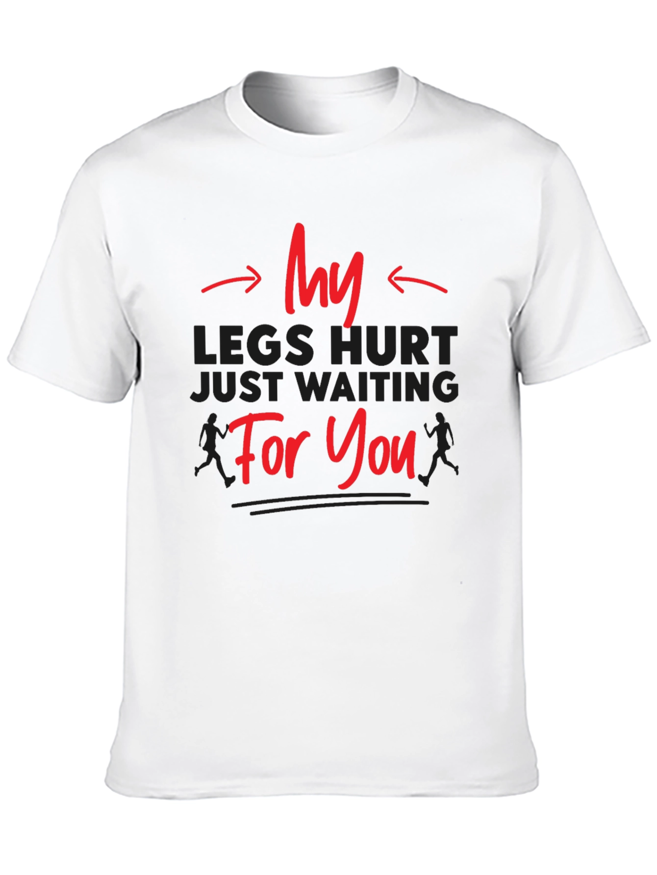 Funny Running T-Shirt - My Legs Hurt Waiting