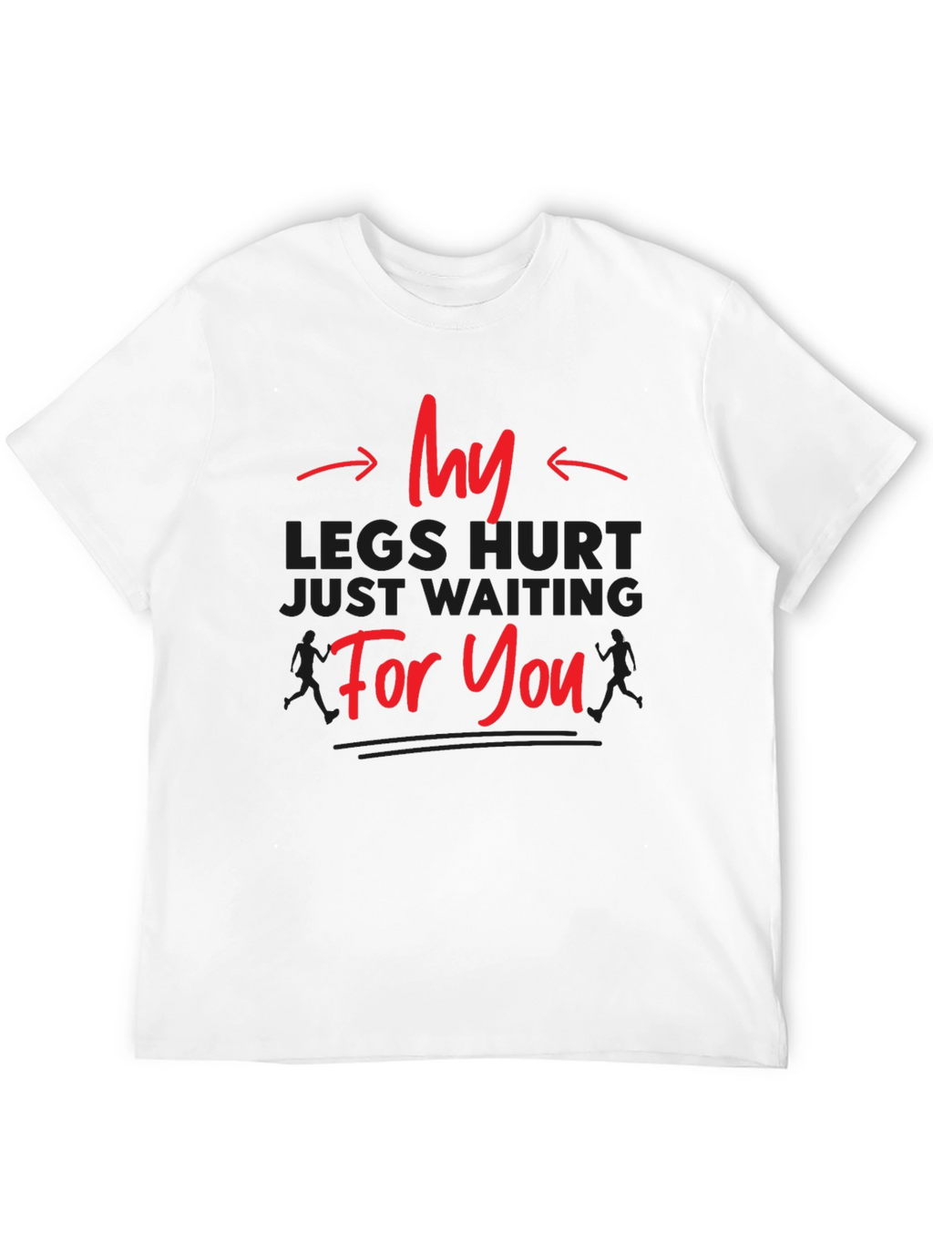 Funny Running T-Shirt - My Legs Hurt Waiting