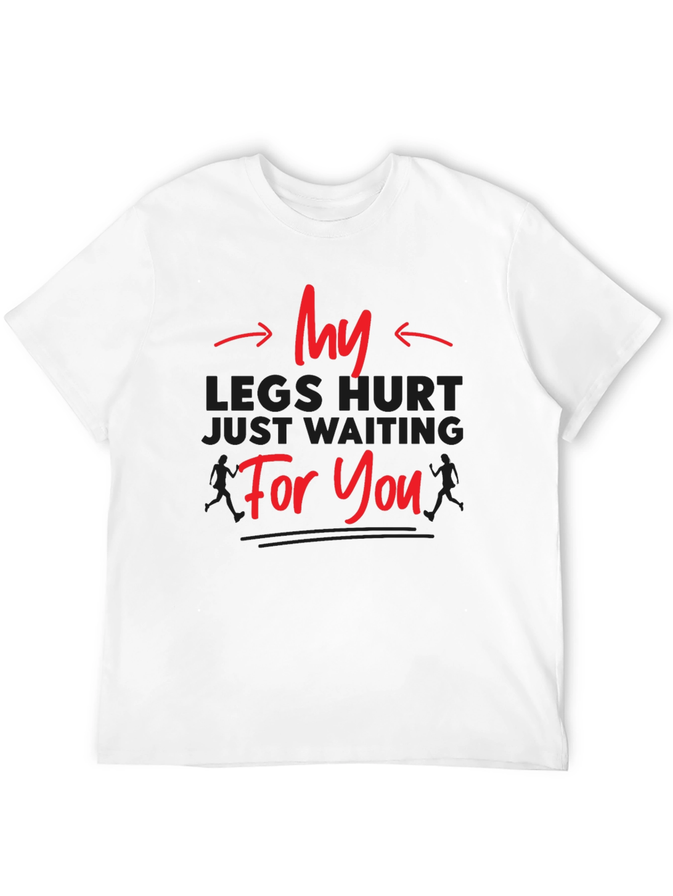 Funny Running T-Shirt - My Legs Hurt Waiting