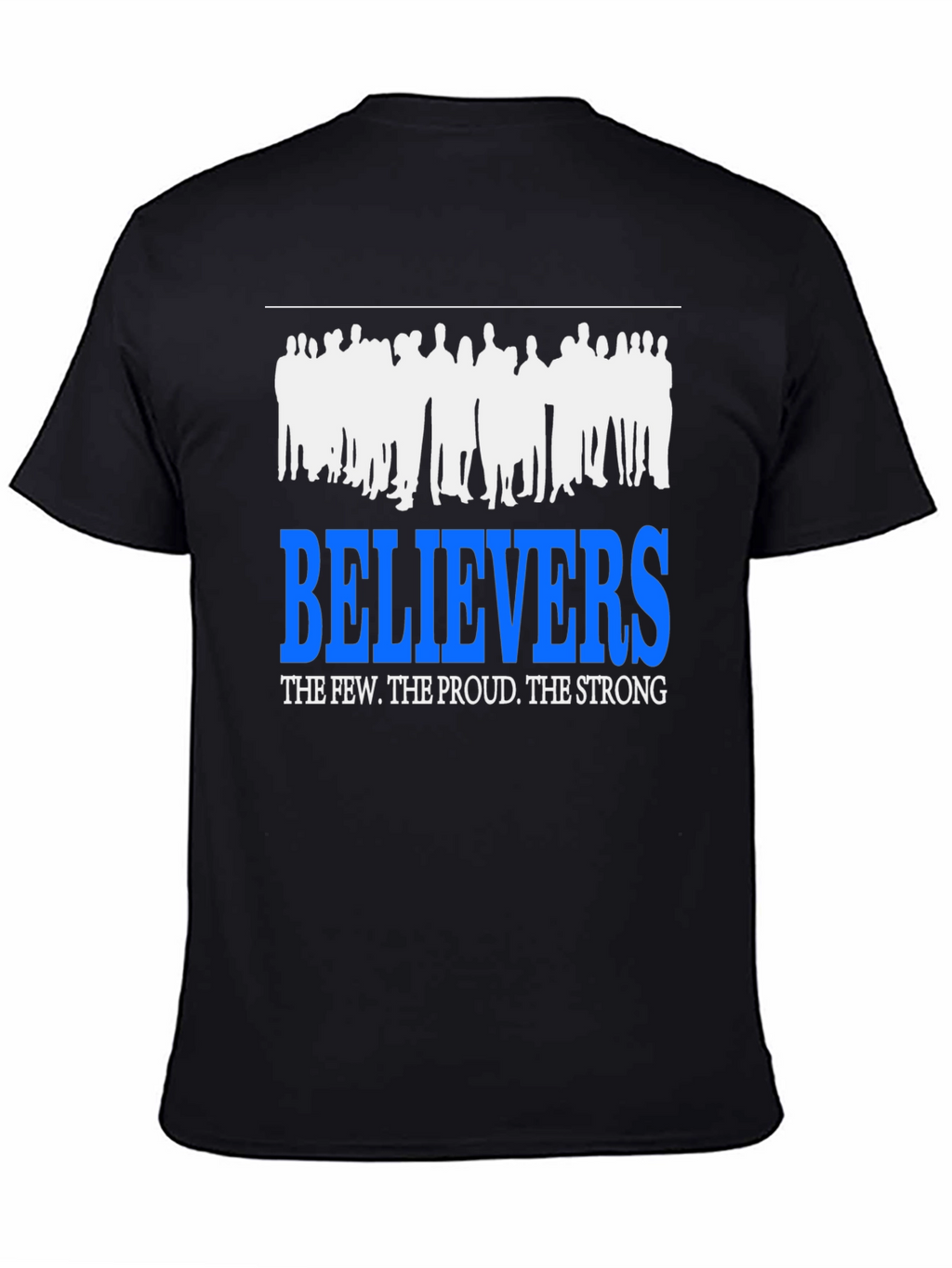 Believers T-Shirt: The Few The Proud The Strong
