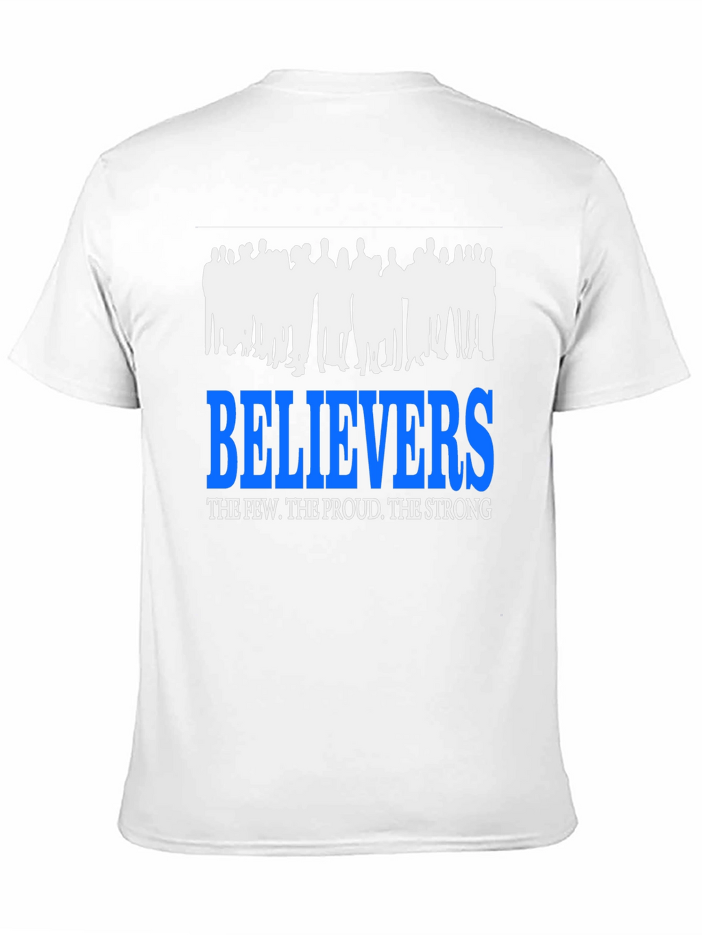 Believers T-Shirt: The Few The Proud The Strong