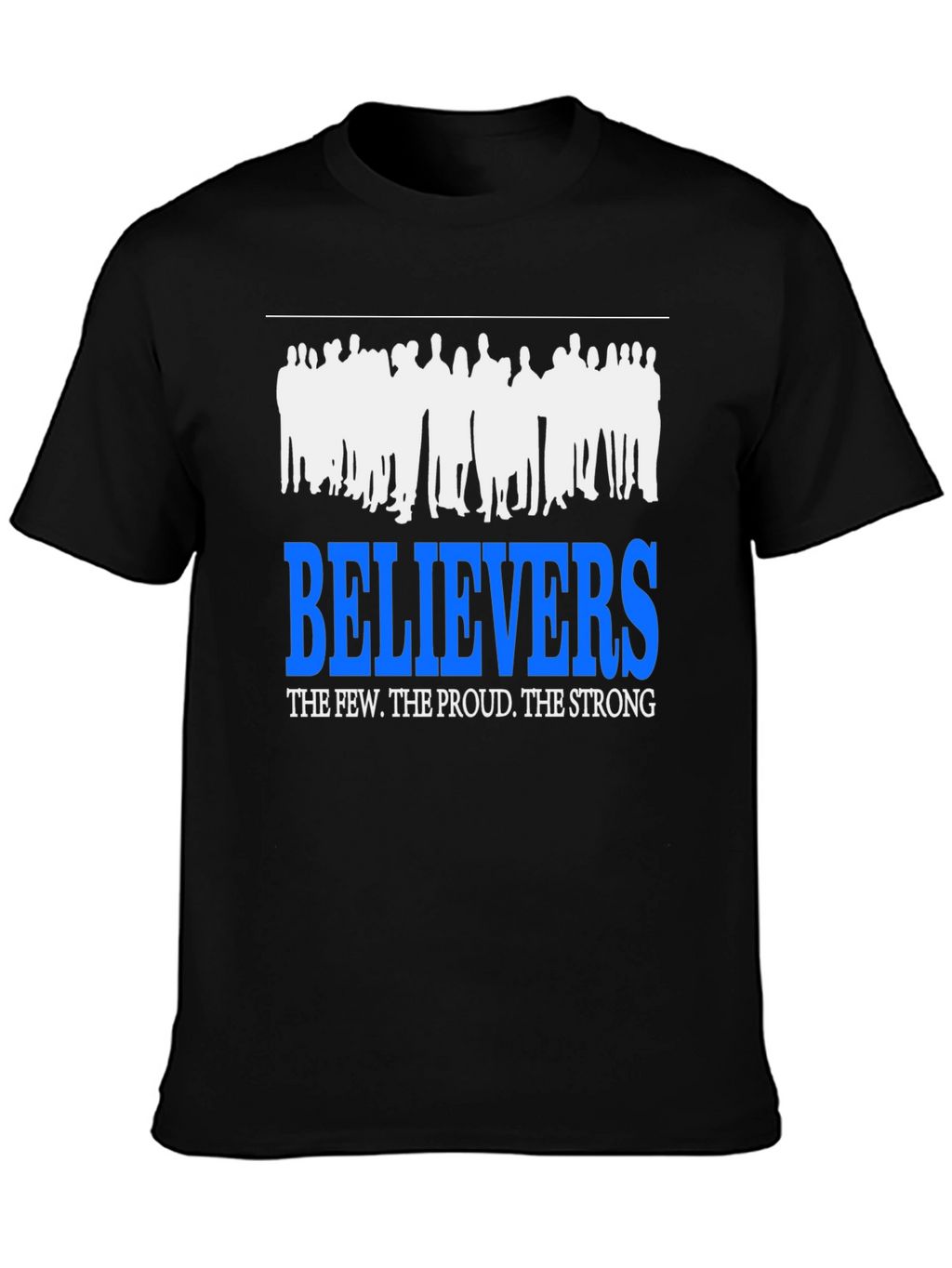 Believers T-Shirt: The Few The Proud The Strong
