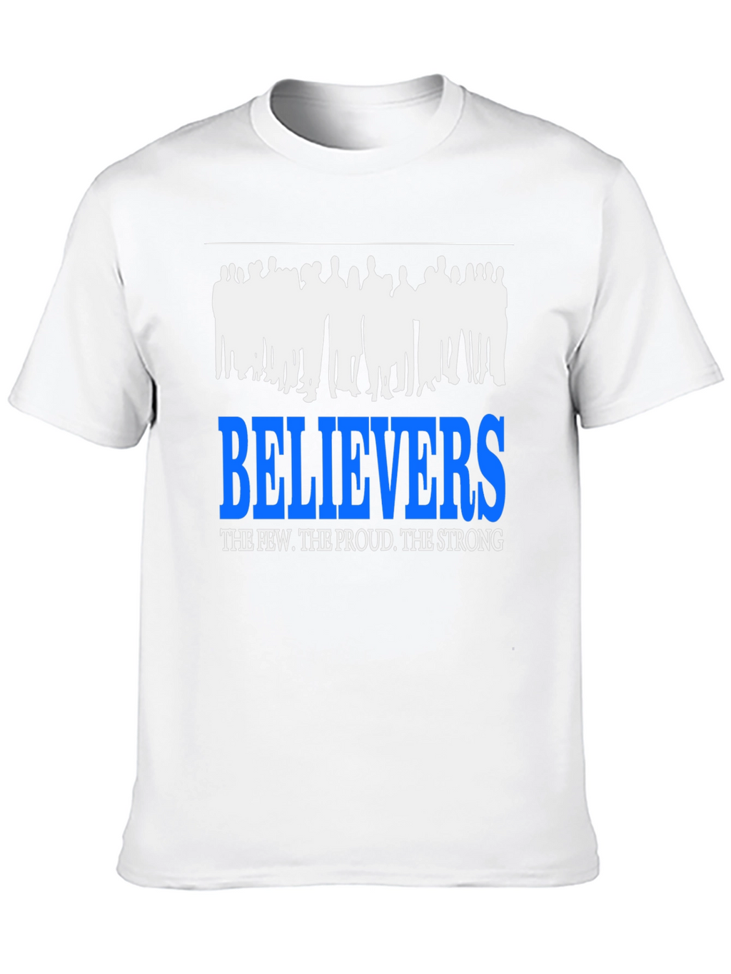 Believers T-Shirt: The Few The Proud The Strong