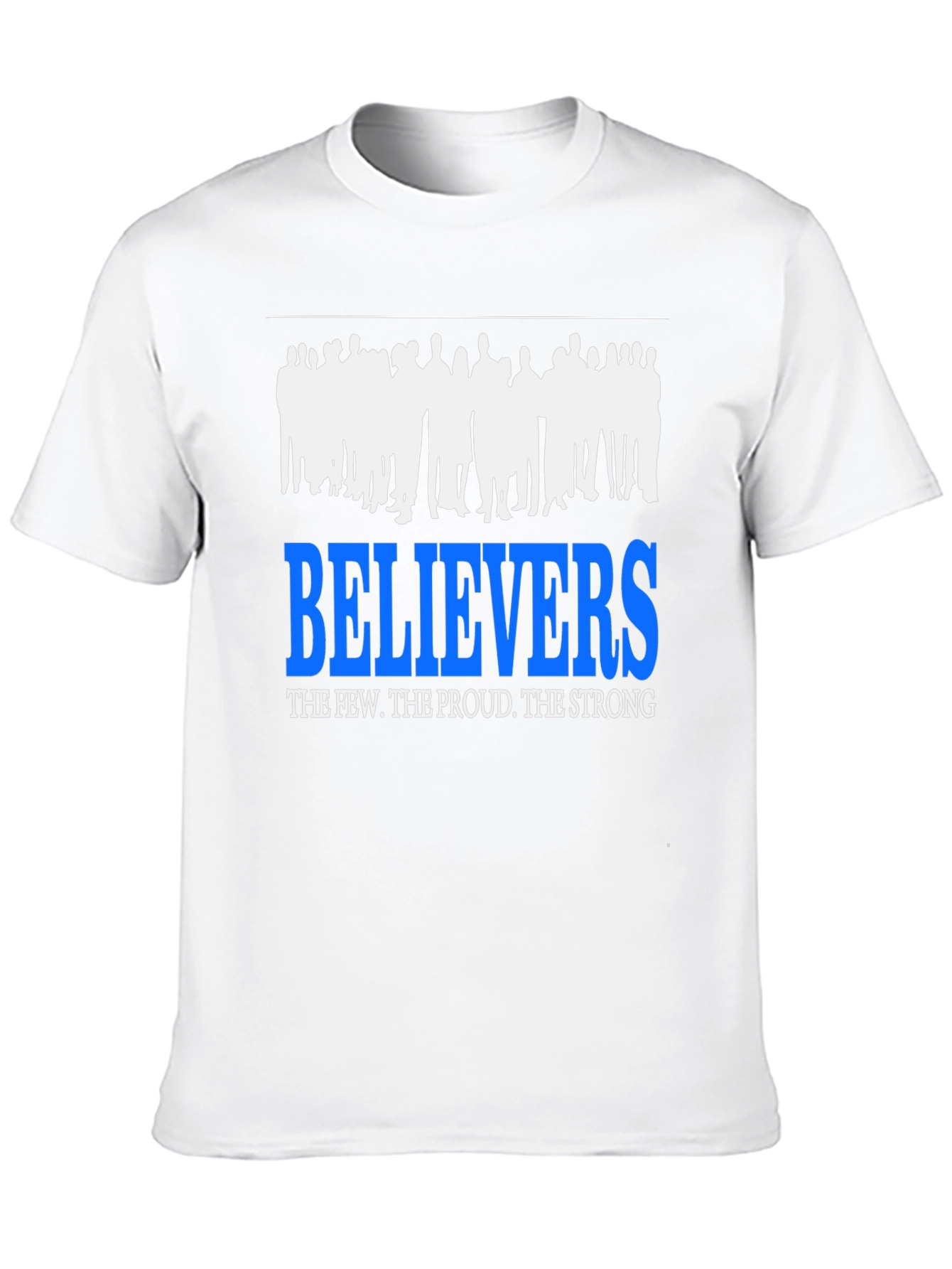 Believers T-Shirt: The Few The Proud The Strong