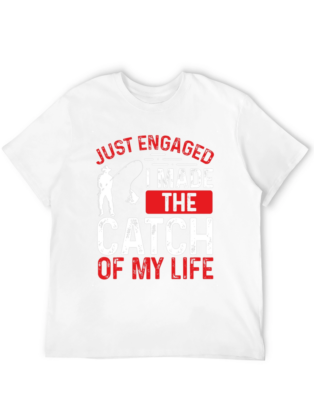 Just Engaged: Catch of My Life Fishing T-Shirt