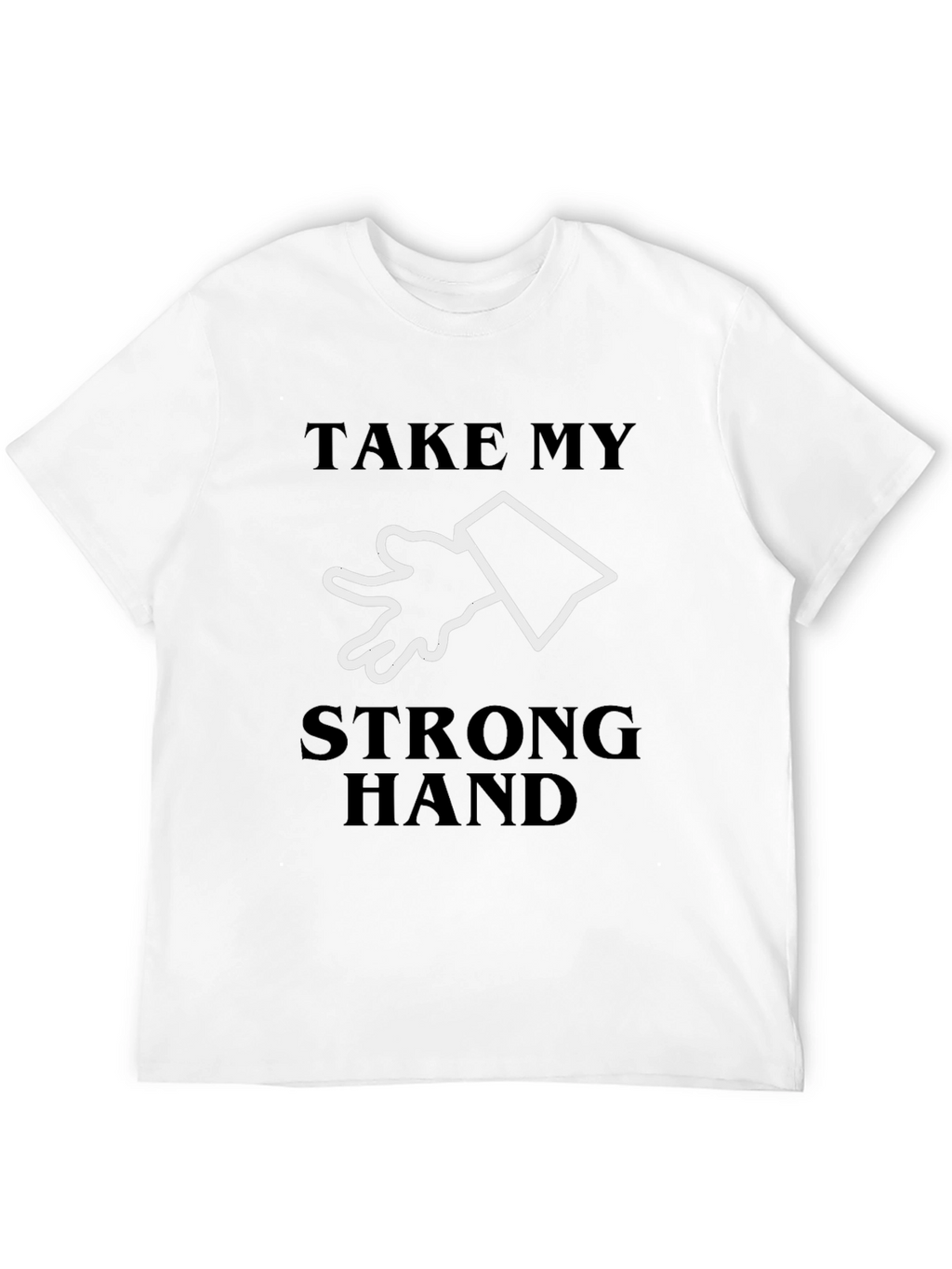 Take My Strong Hand T-Shirt - Novelty Tee