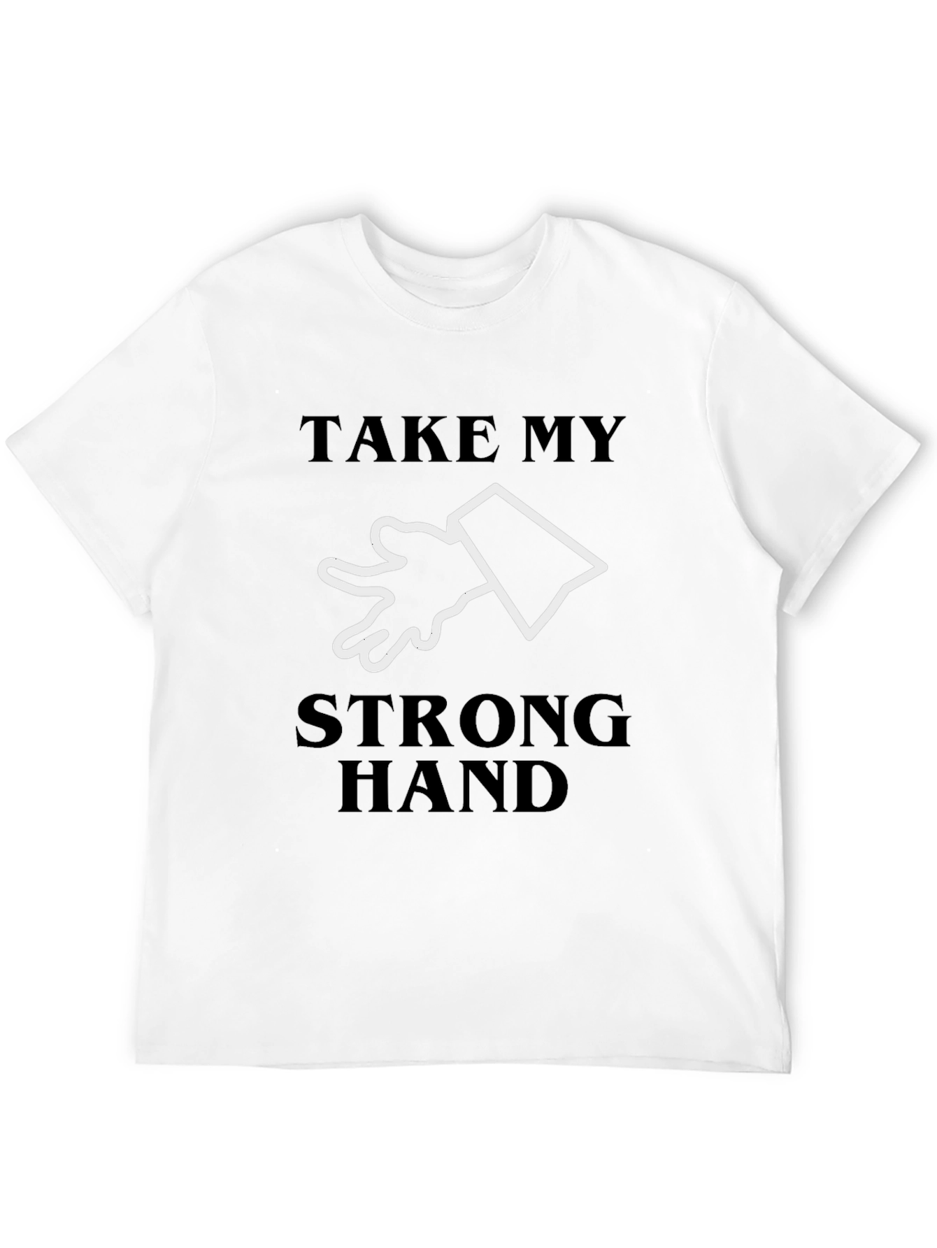 Take My Strong Hand T-Shirt - Novelty Tee