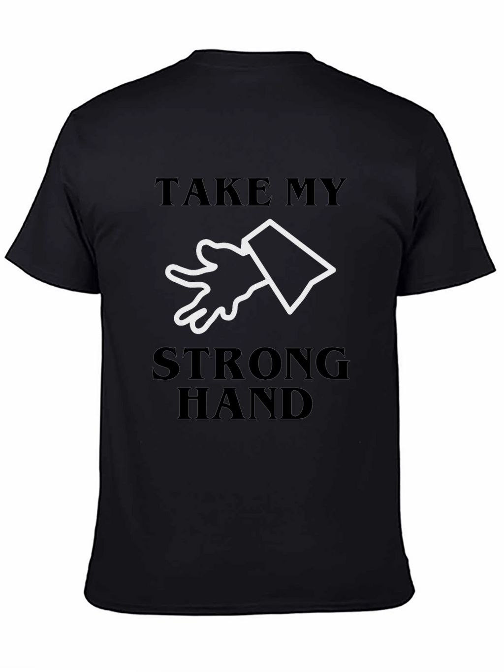 Take My Strong Hand T-Shirt - Novelty Tee
