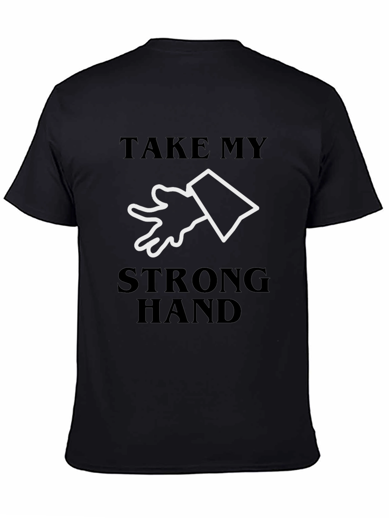 Take My Strong Hand T-Shirt - Novelty Tee