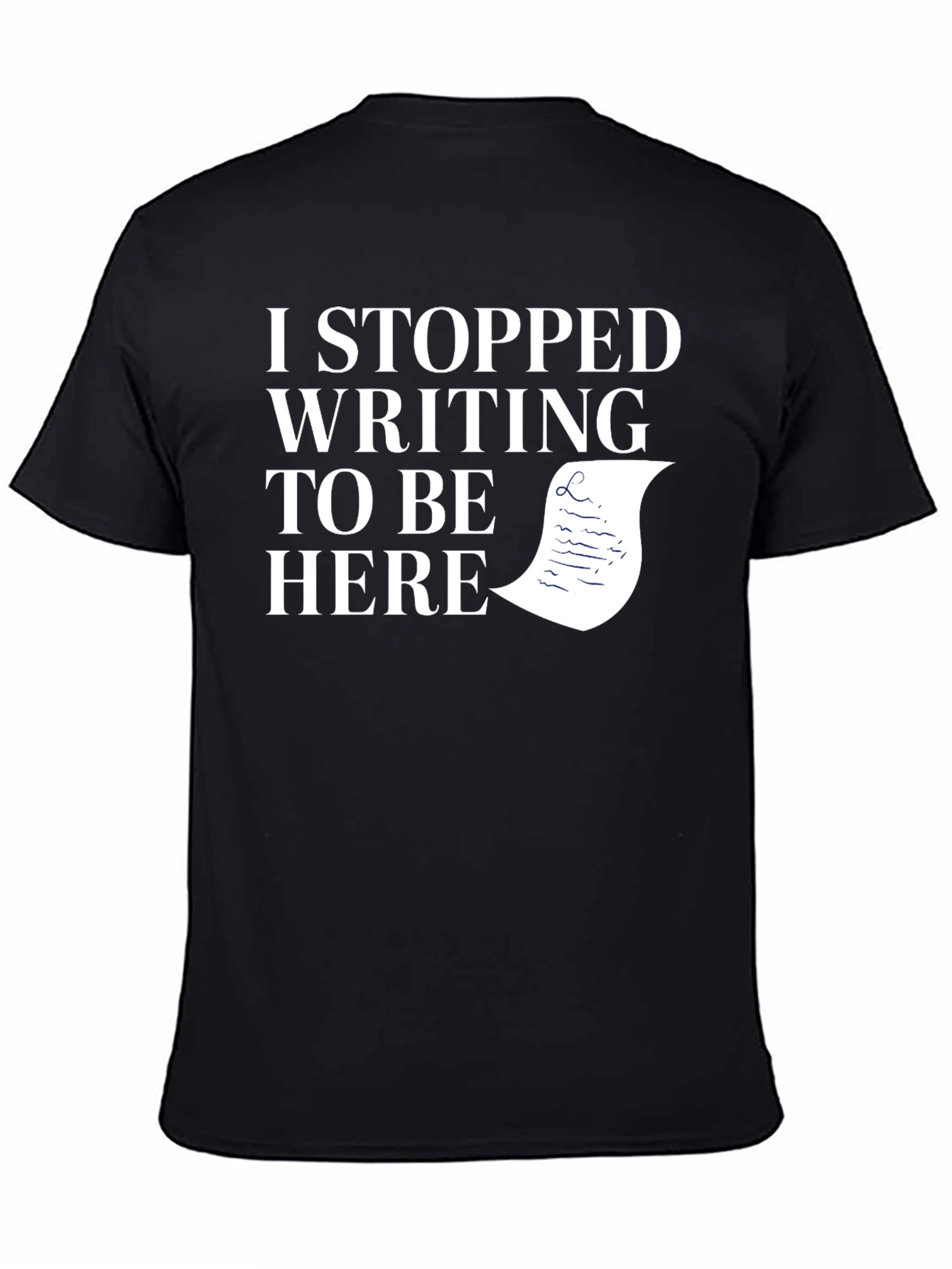 I Stopped Writing To Be Here Black T-Shirt