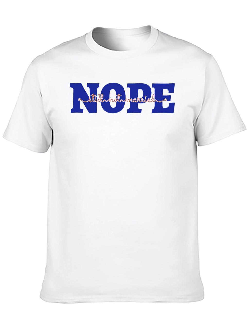 Nope Still Not Married T-Shirt Funny Single Graphic Tee