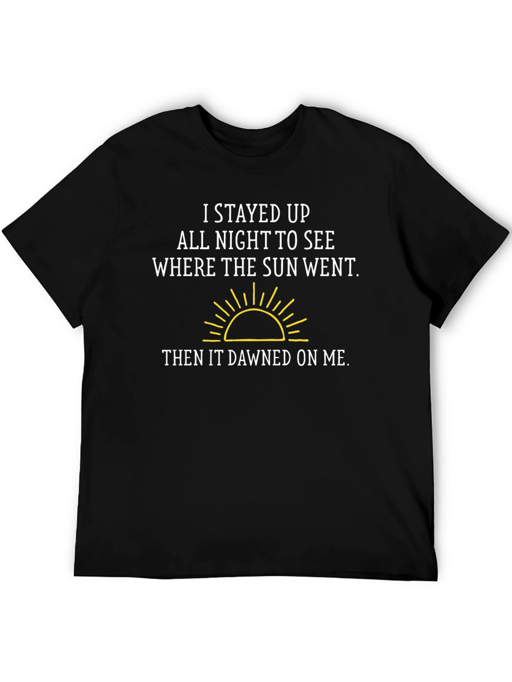Funny Pun T-Shirt: I Stayed Up All Night