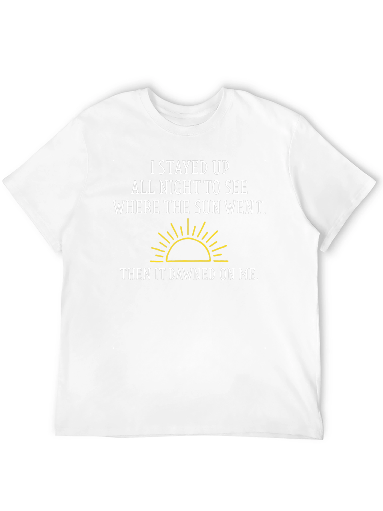 Funny Pun T-Shirt: I Stayed Up All Night