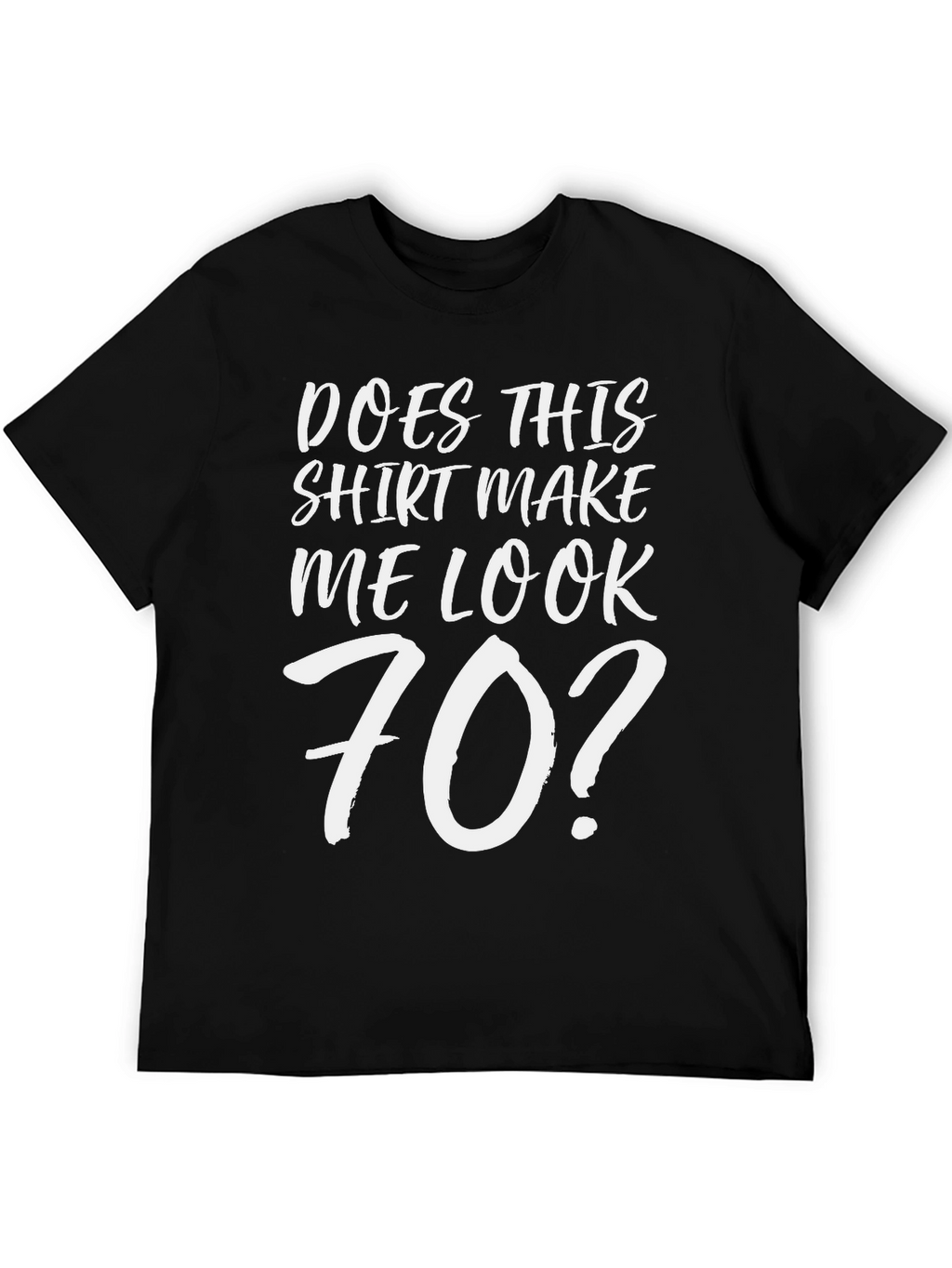 Funny Does This Shirt Make Me Look 70? T-Shirt