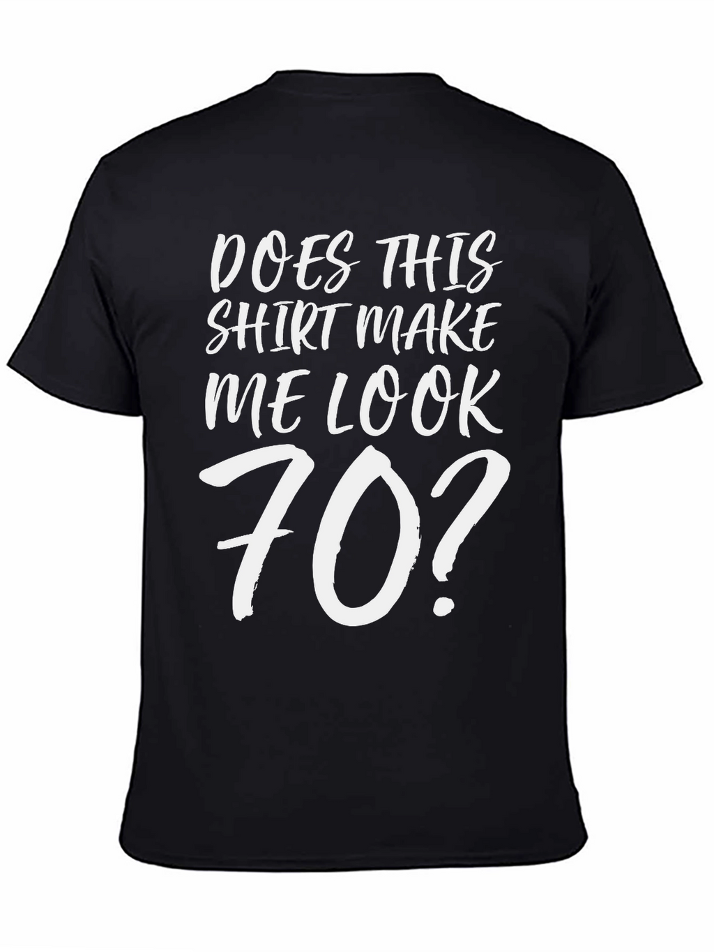Funny Does This Shirt Make Me Look 70? T-Shirt