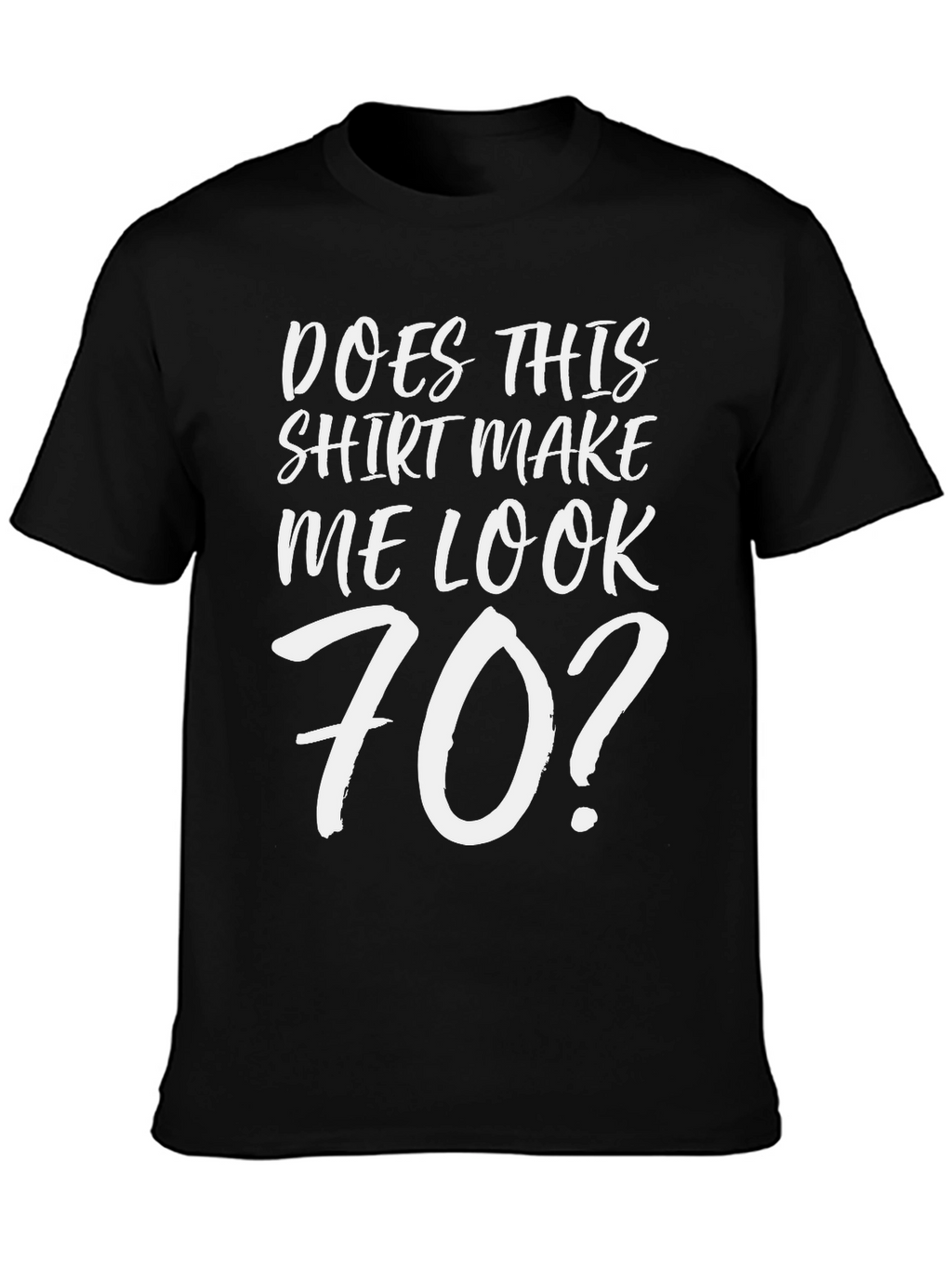 Funny Does This Shirt Make Me Look 70? T-Shirt