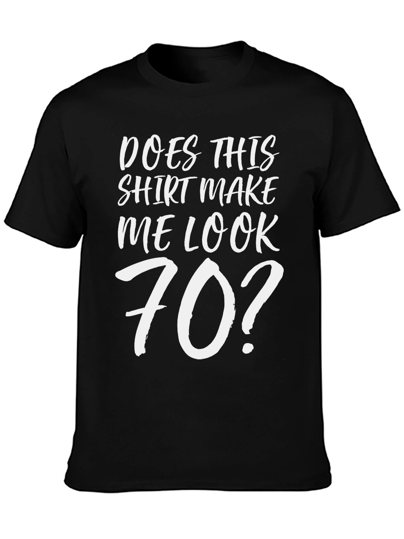Funny Does This Shirt Make Me Look 70? T-Shirt