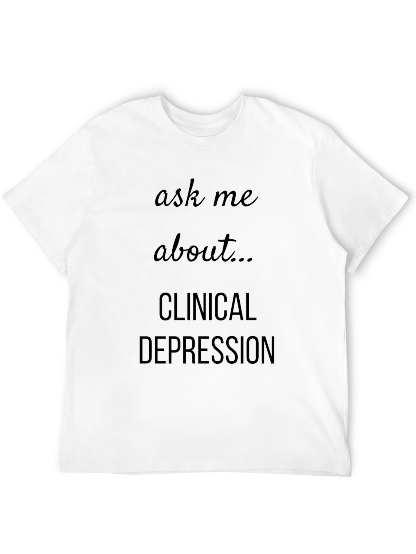 Ask Me About Clinical Depression T-Shirt