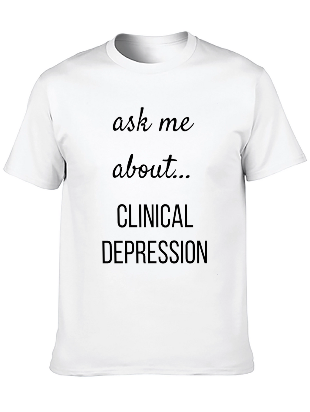 Ask Me About Clinical Depression T-Shirt