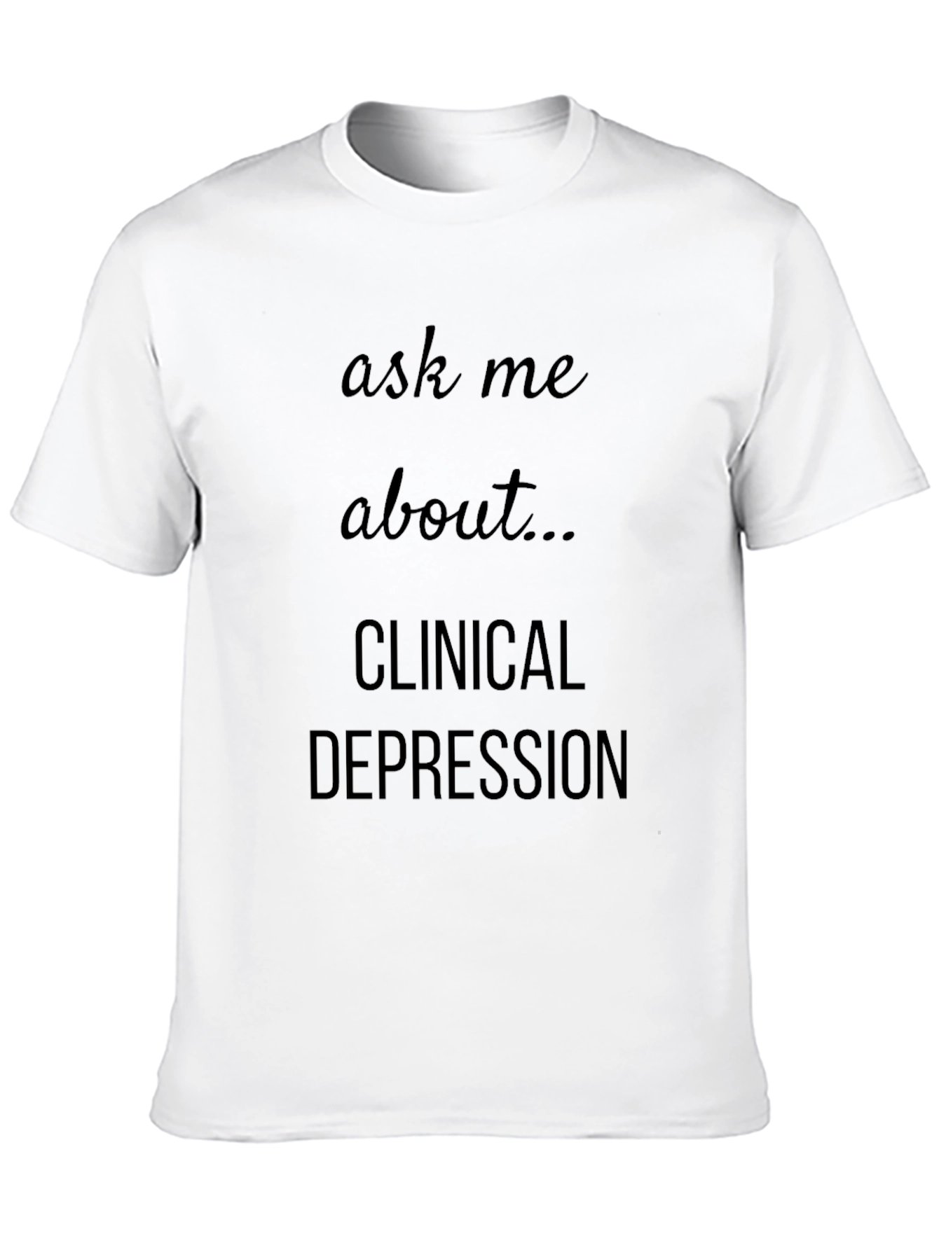 Ask Me About Clinical Depression T-Shirt
