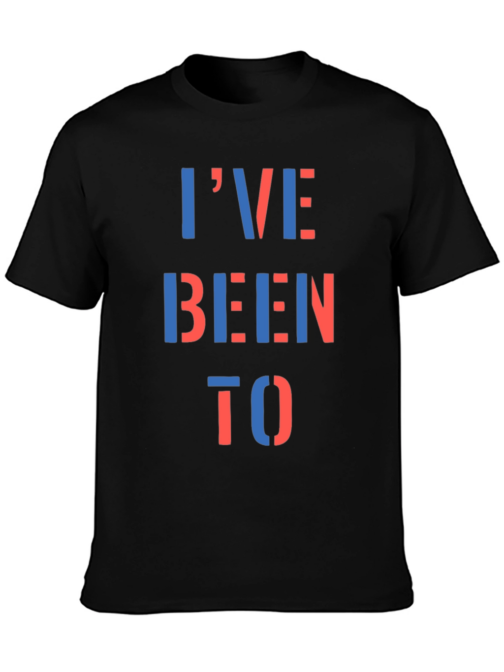 Ive Been To T-Shirt - Bold Statement Tee