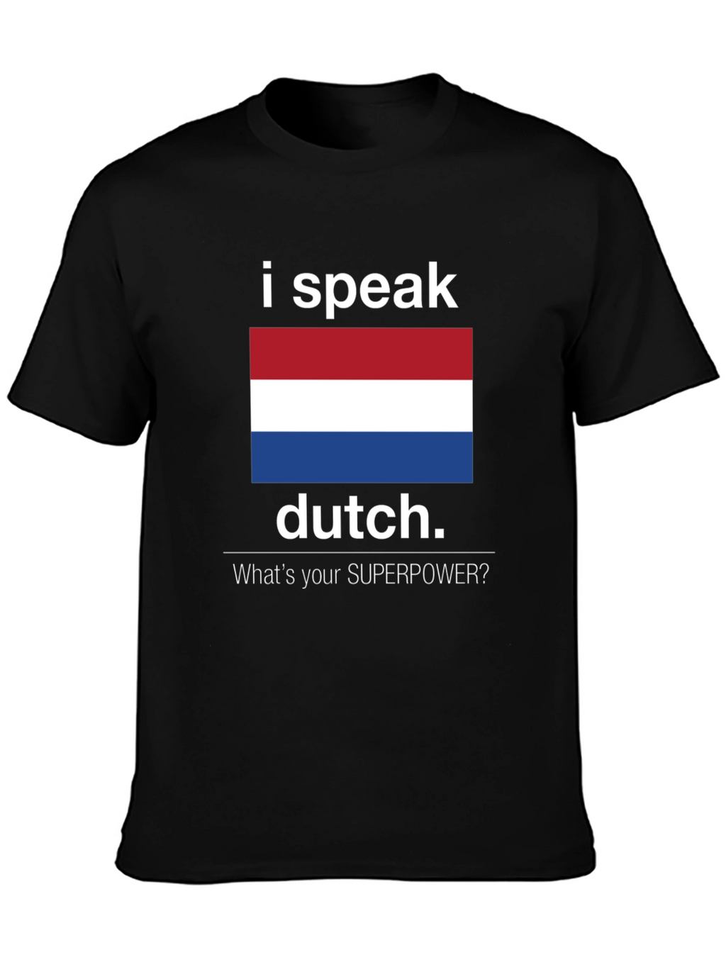 I Speak Dutch T-Shirt - Whats Your Superpower Tee